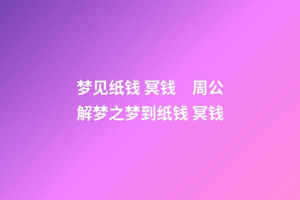 梦见纸钱 冥钱　周公解梦之梦到纸钱 冥钱